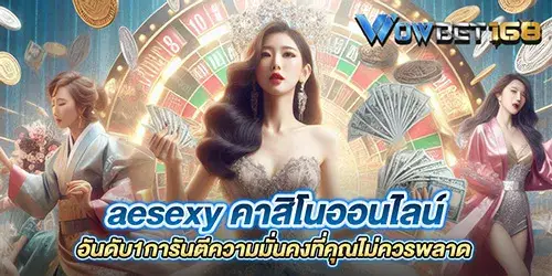 aesexy คาสิโนออนไลน์อันดับ1การันตีความมั่นคงที่คุณไม่ควรพลาด